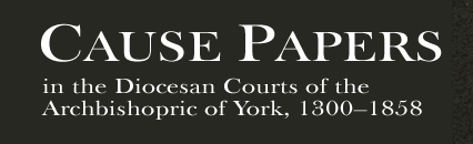 Cause Papers in the Diocesan Courts of the Archbishopric of York, 1300 - 1858